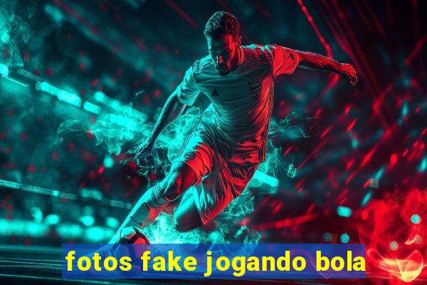 fotos fake jogando bola